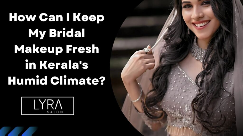 How Can I Keep My Bridal Makeup Fresh in Kerala's Humid Climate?